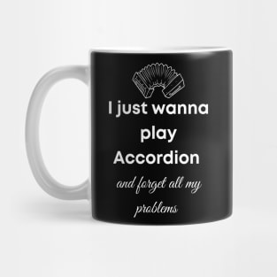 I Just Wanna Play Accordion And Forget My Problems Mug